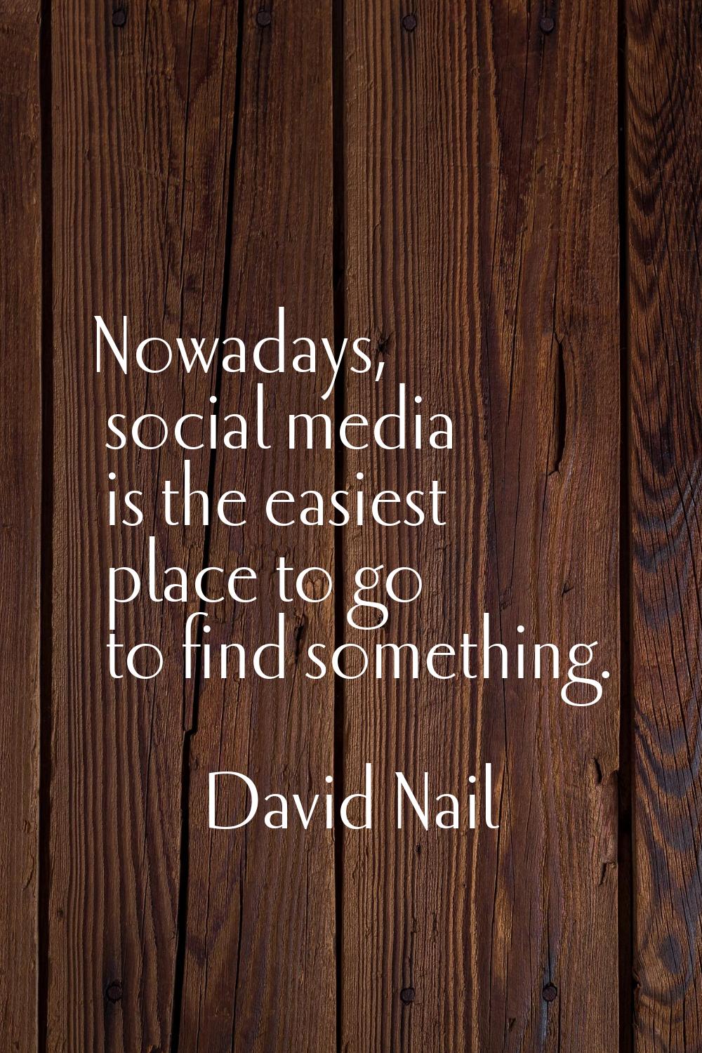 Nowadays, social media is the easiest place to go to find something.