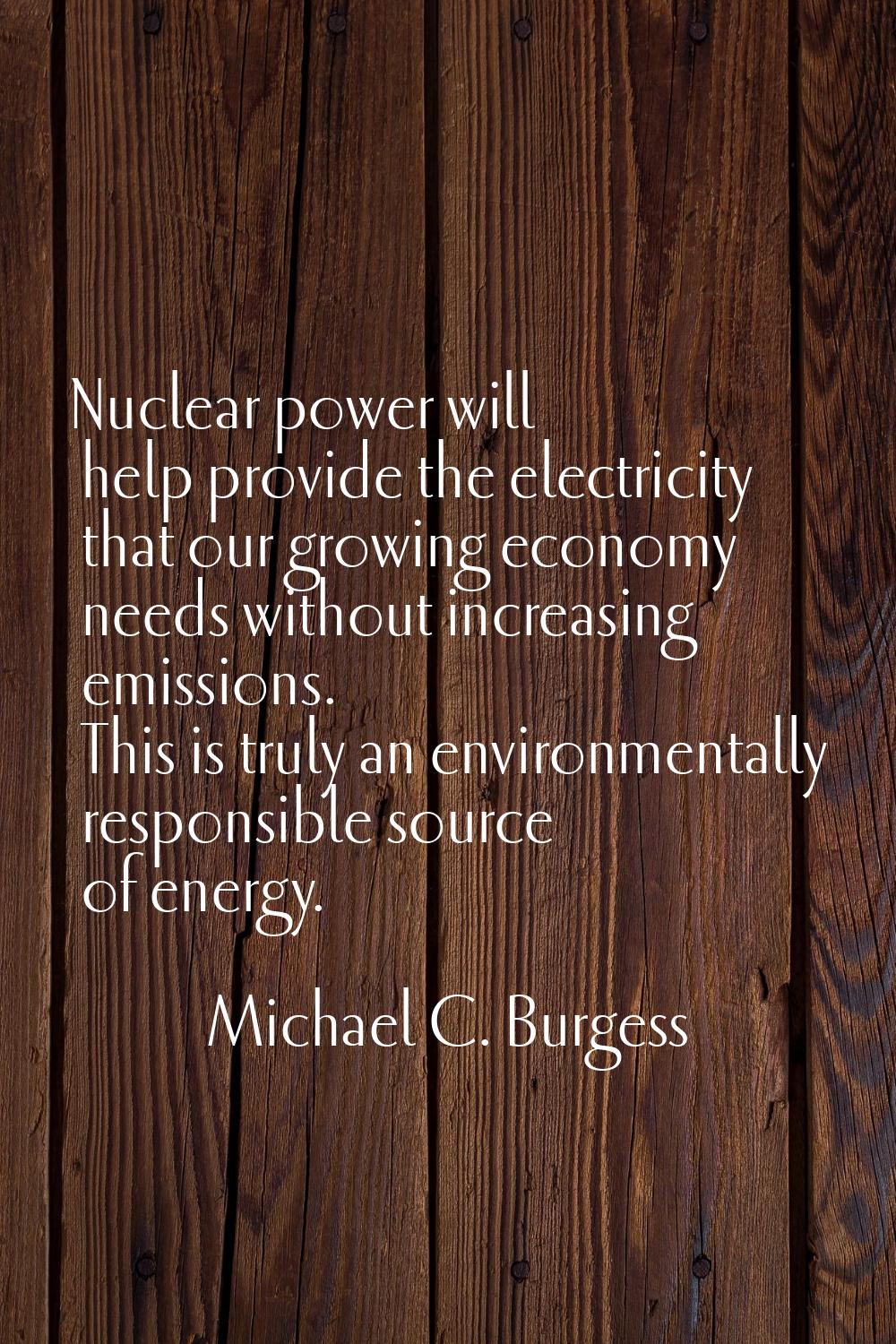 Nuclear power will help provide the electricity that our growing economy needs without increasing e