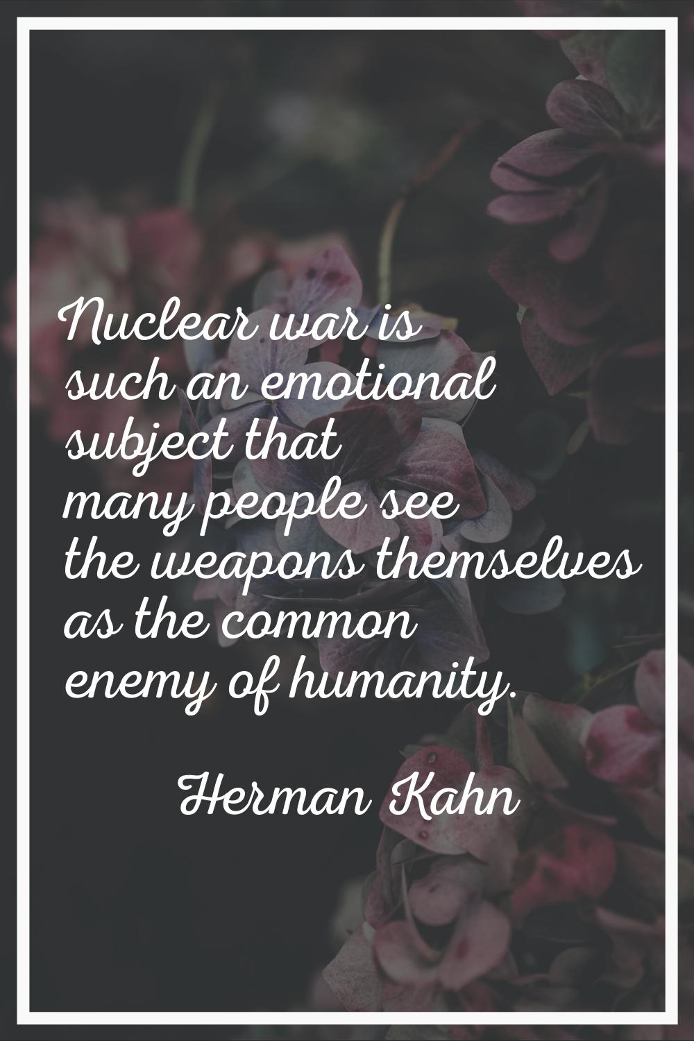 Nuclear war is such an emotional subject that many people see the weapons themselves as the common 