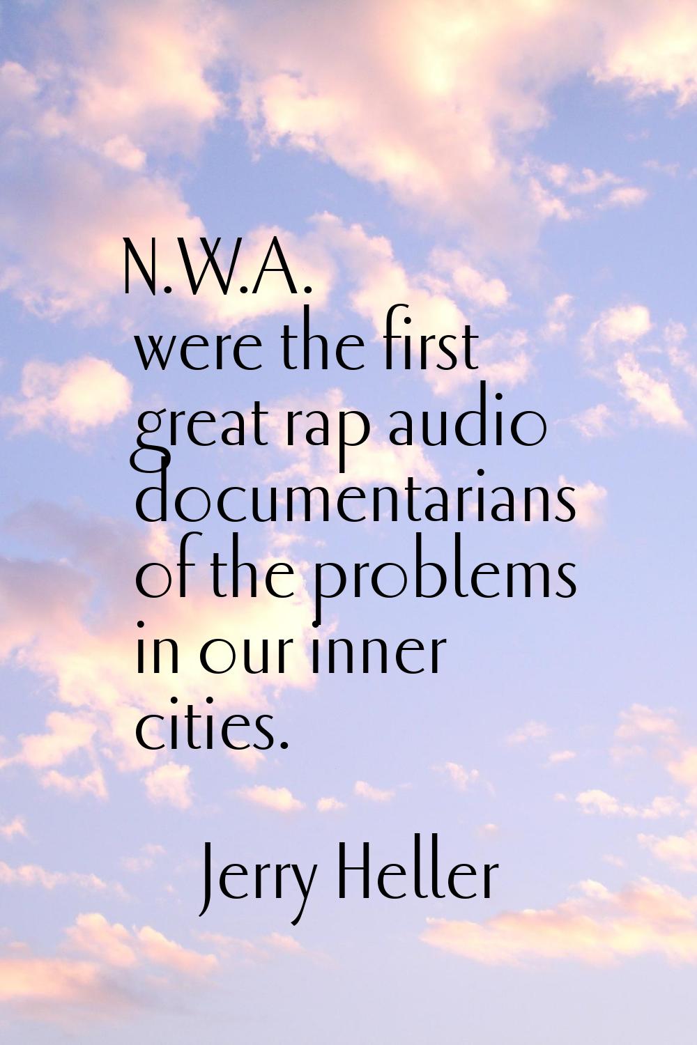 N.W.A. were the first great rap audio documentarians of the problems in our inner cities.