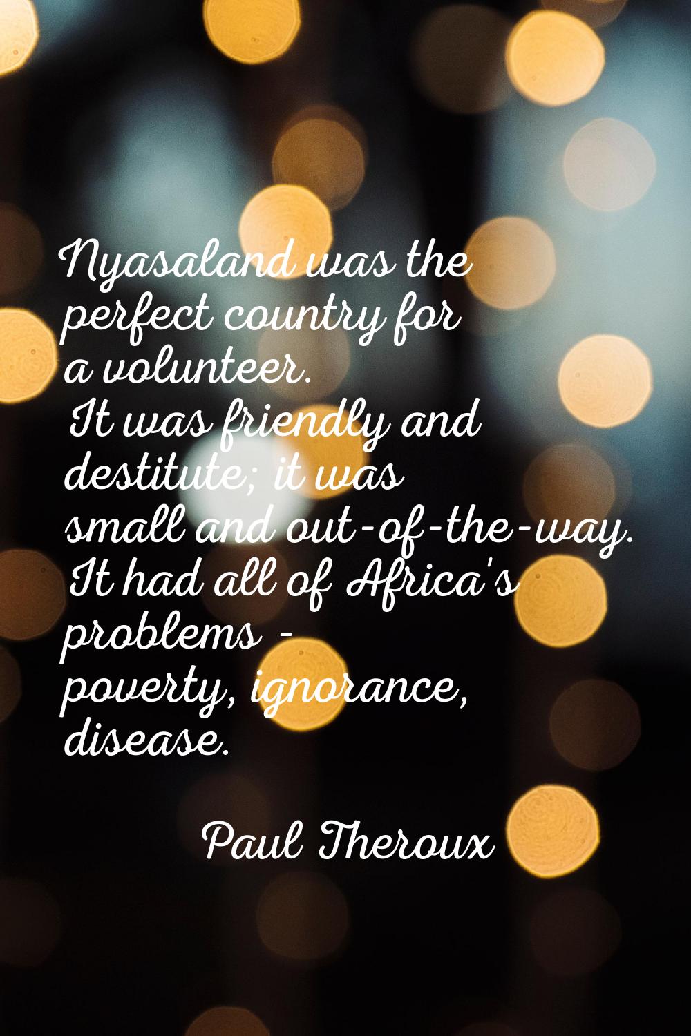 Nyasaland was the perfect country for a volunteer. It was friendly and destitute; it was small and 