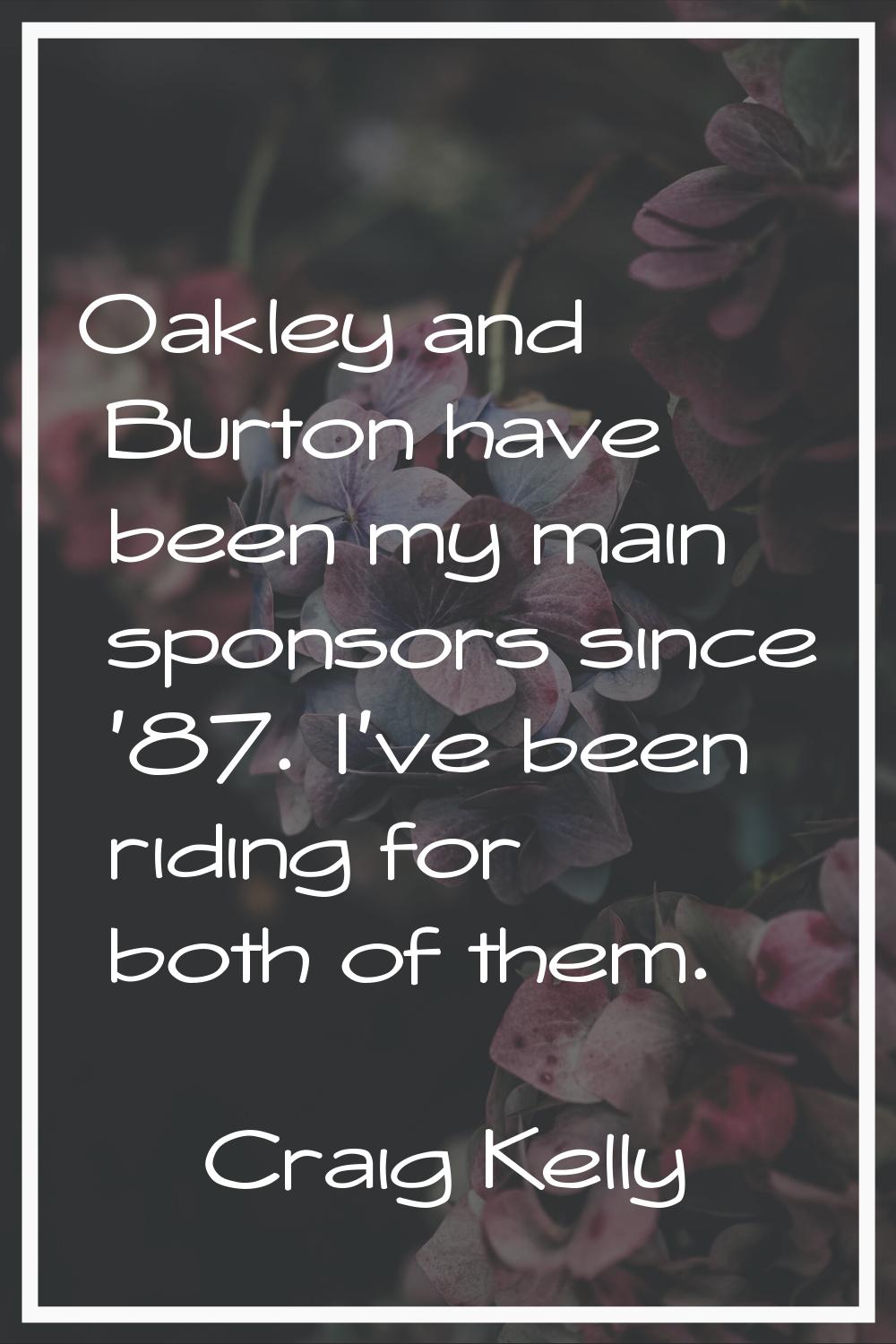 Oakley and Burton have been my main sponsors since '87. I've been riding for both of them.