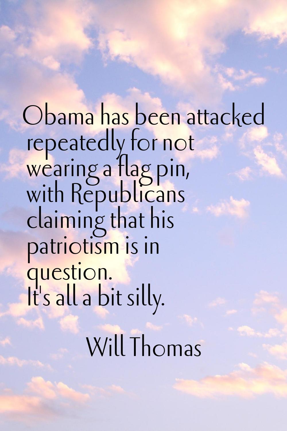 Obama has been attacked repeatedly for not wearing a flag pin, with Republicans claiming that his p