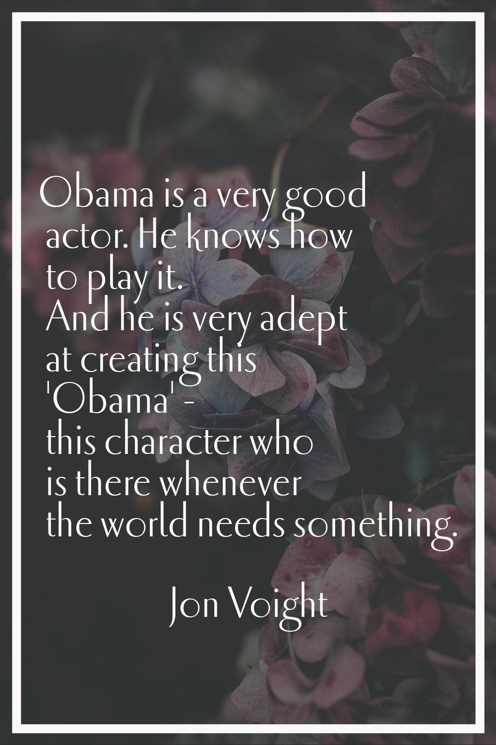 Obama is a very good actor. He knows how to play it. And he is very adept at creating this 'Obama' 