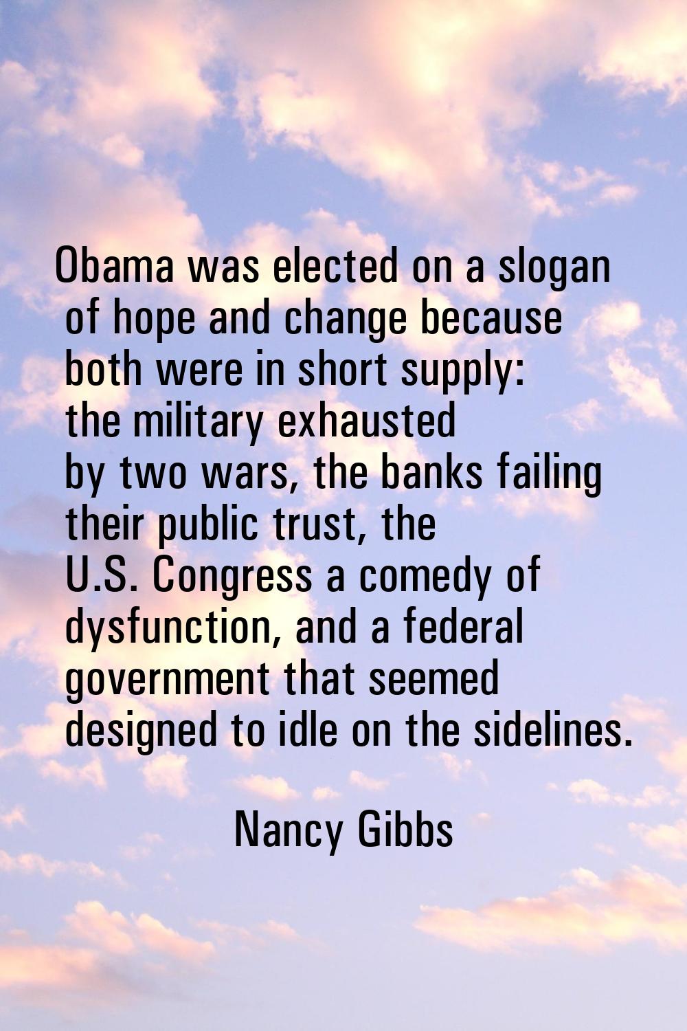 Obama was elected on a slogan of hope and change because both were in short supply: the military ex