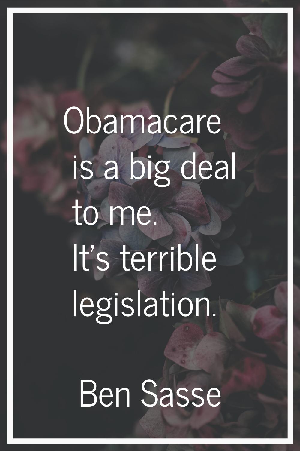 Obamacare is a big deal to me. It's terrible legislation.