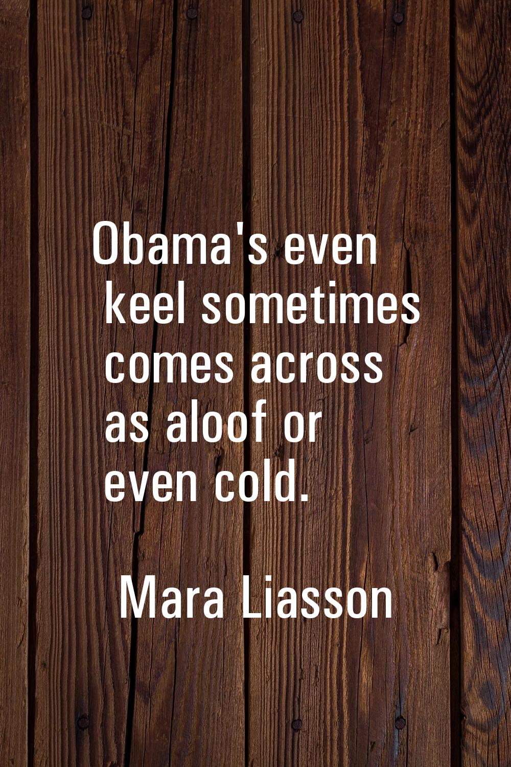 Obama's even keel sometimes comes across as aloof or even cold.