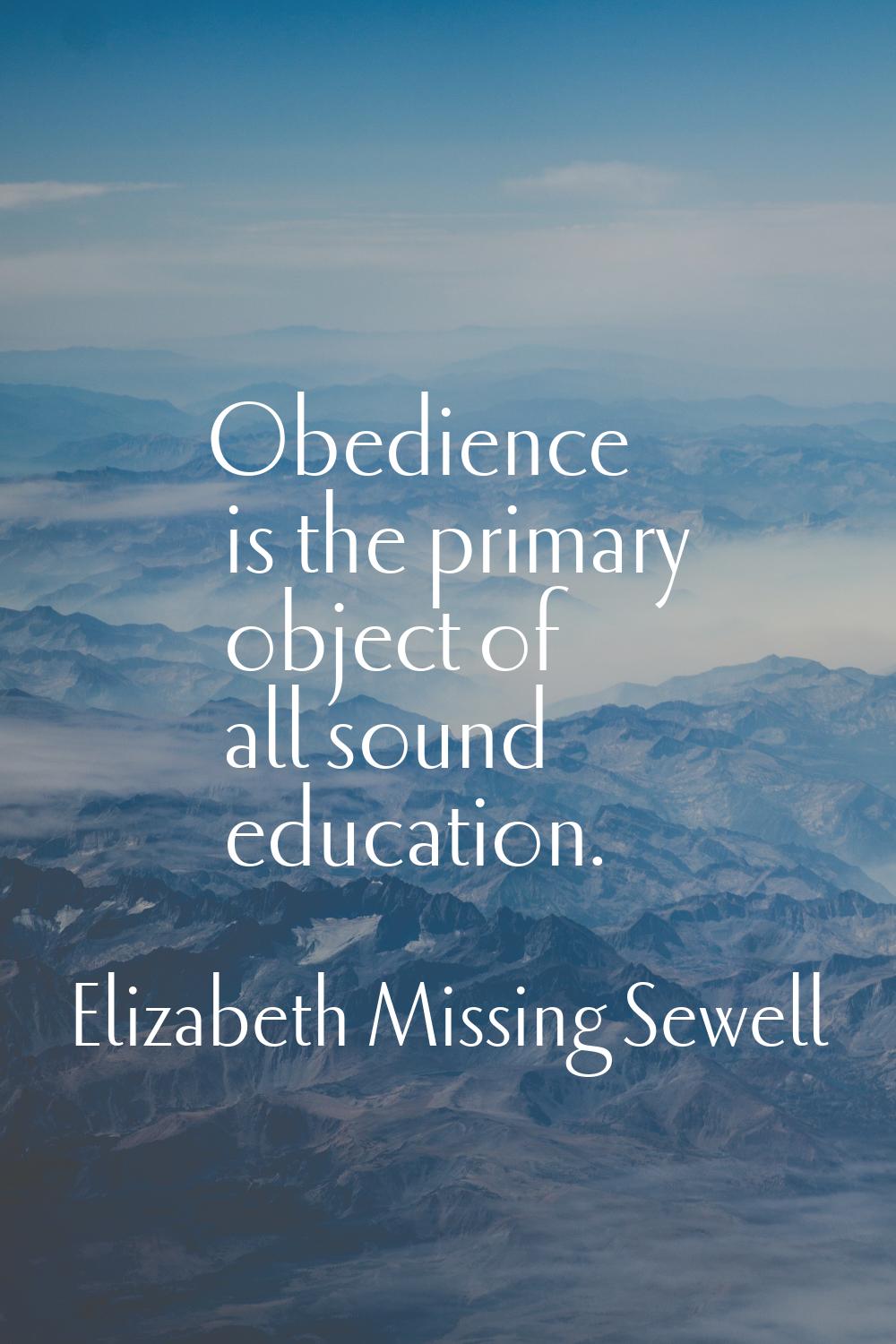 Obedience is the primary object of all sound education.