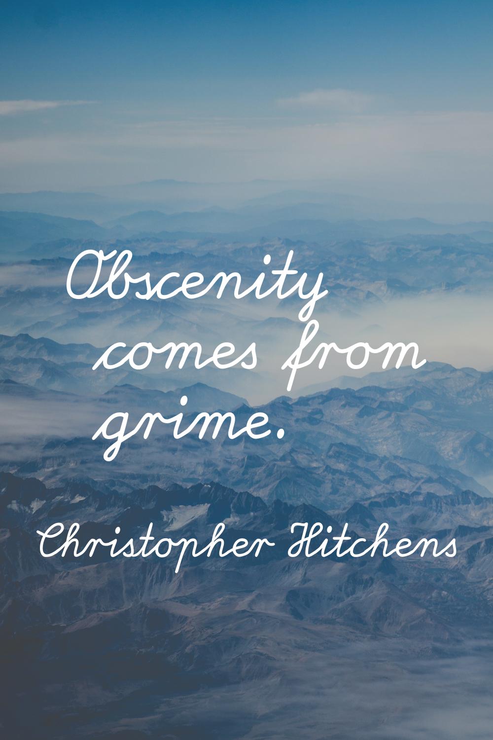 Obscenity comes from grime.