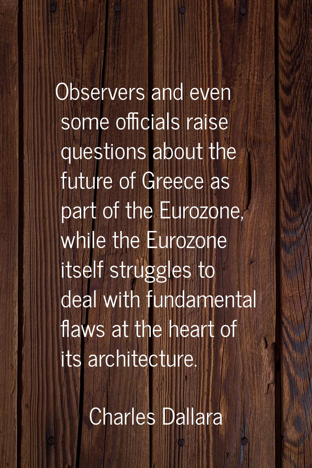 Observers and even some officials raise questions about the future of Greece as part of the Eurozon