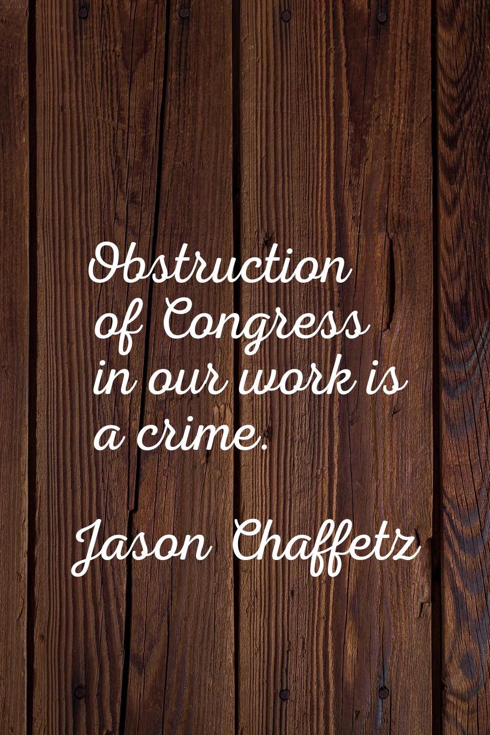 Obstruction of Congress in our work is a crime.