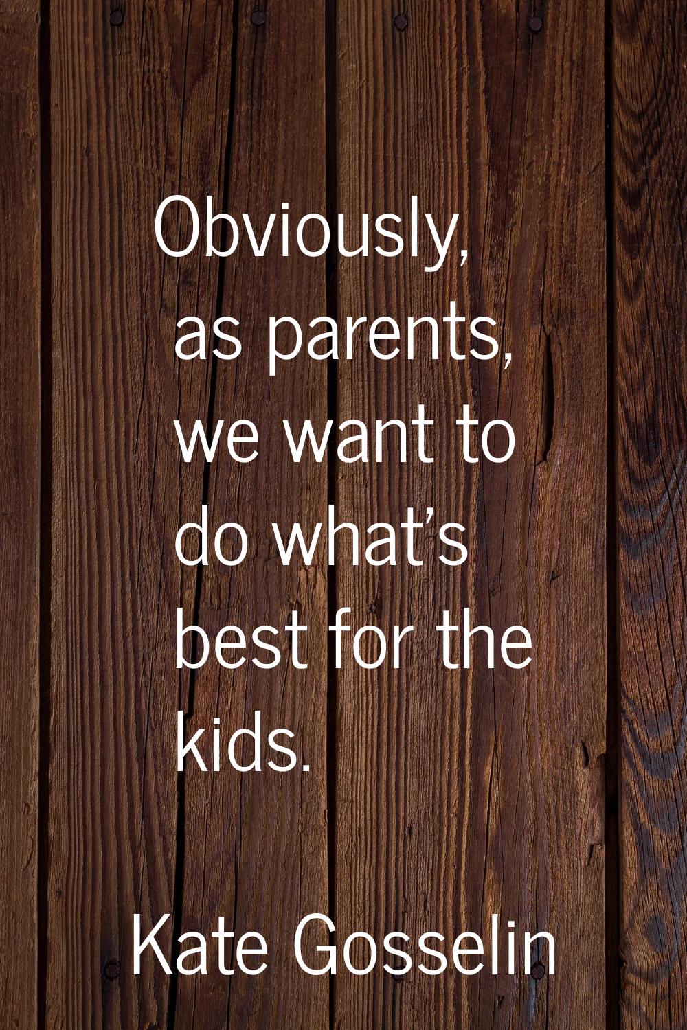 Obviously, as parents, we want to do what's best for the kids.