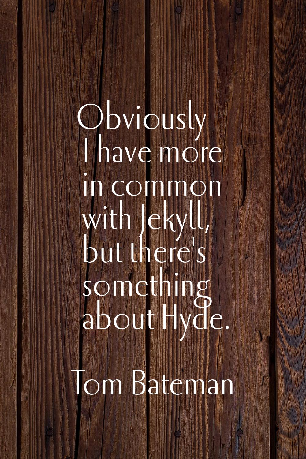 Obviously I have more in common with Jekyll, but there's something about Hyde.