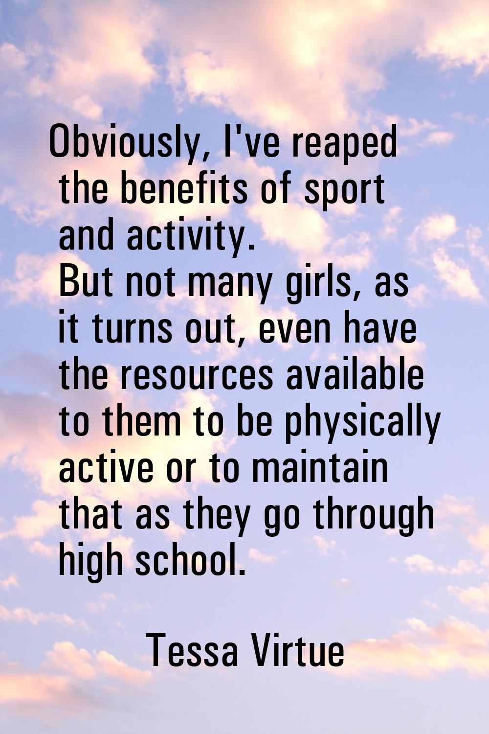 Obviously, I've reaped the benefits of sport and activity. But not many girls, as it turns out, eve