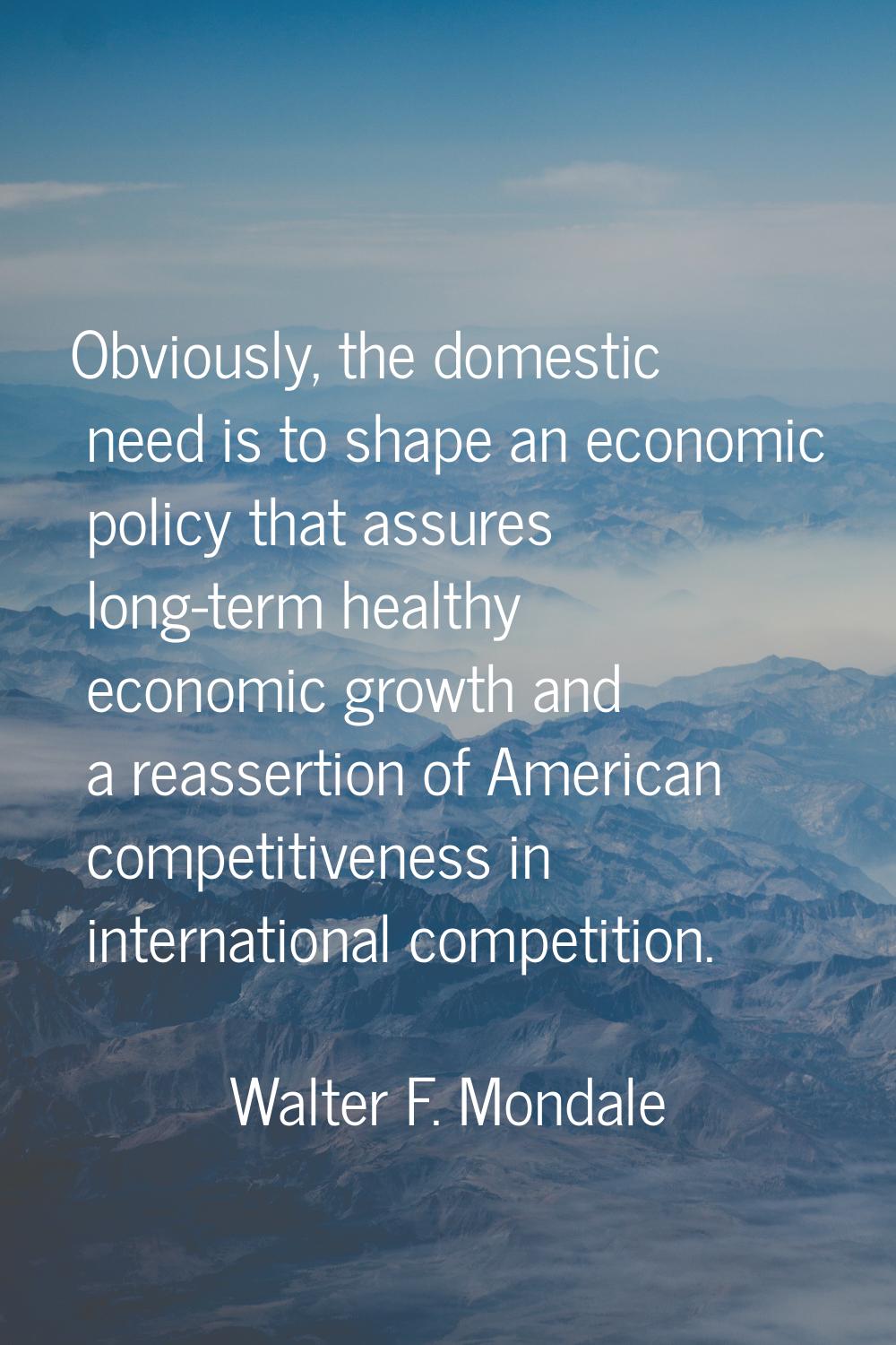 Obviously, the domestic need is to shape an economic policy that assures long-term healthy economic