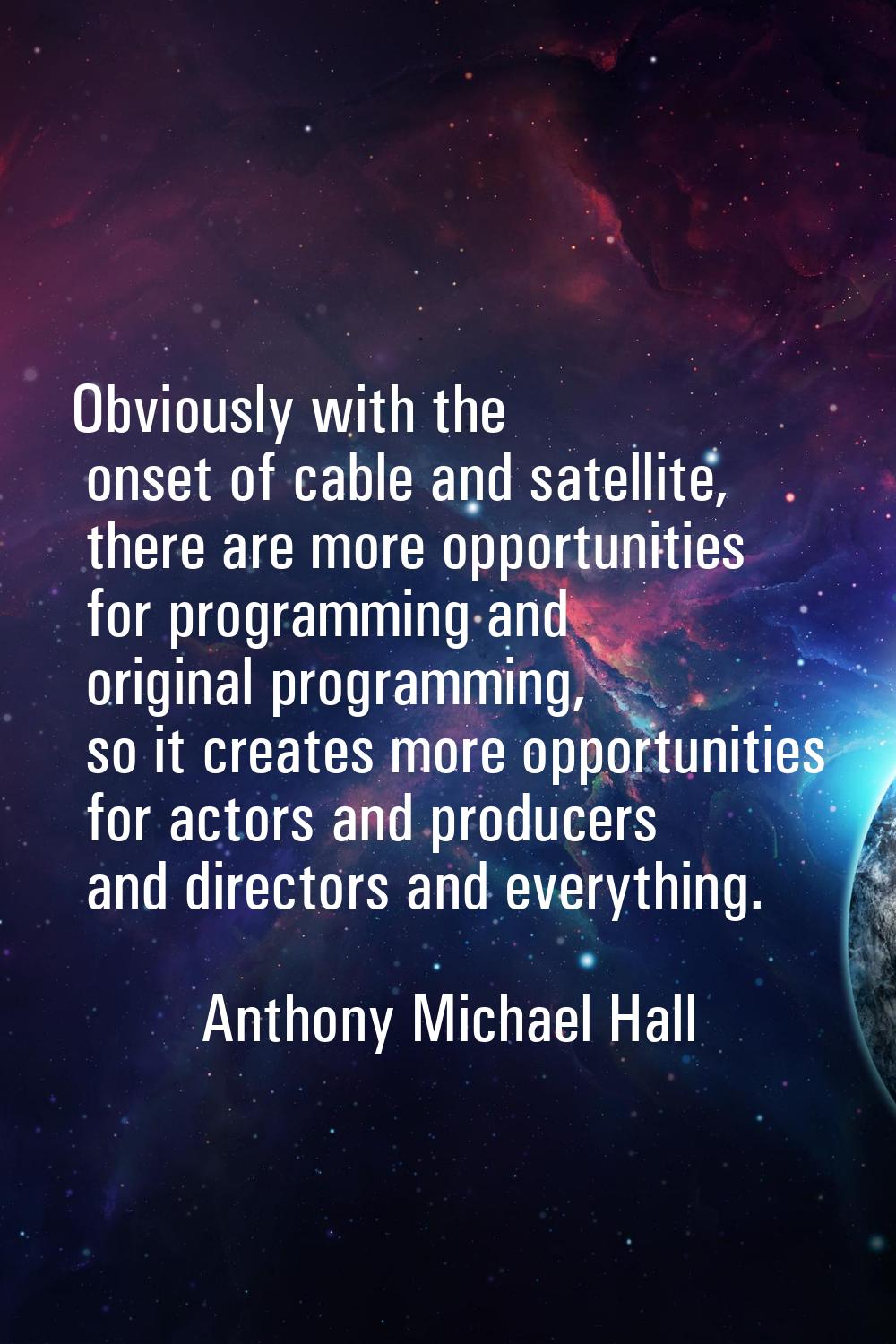 Obviously with the onset of cable and satellite, there are more opportunities for programming and o
