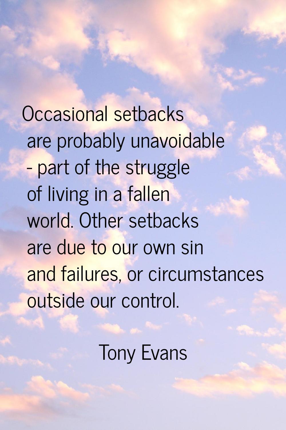 Occasional setbacks are probably unavoidable - part of the struggle of living in a fallen world. Ot