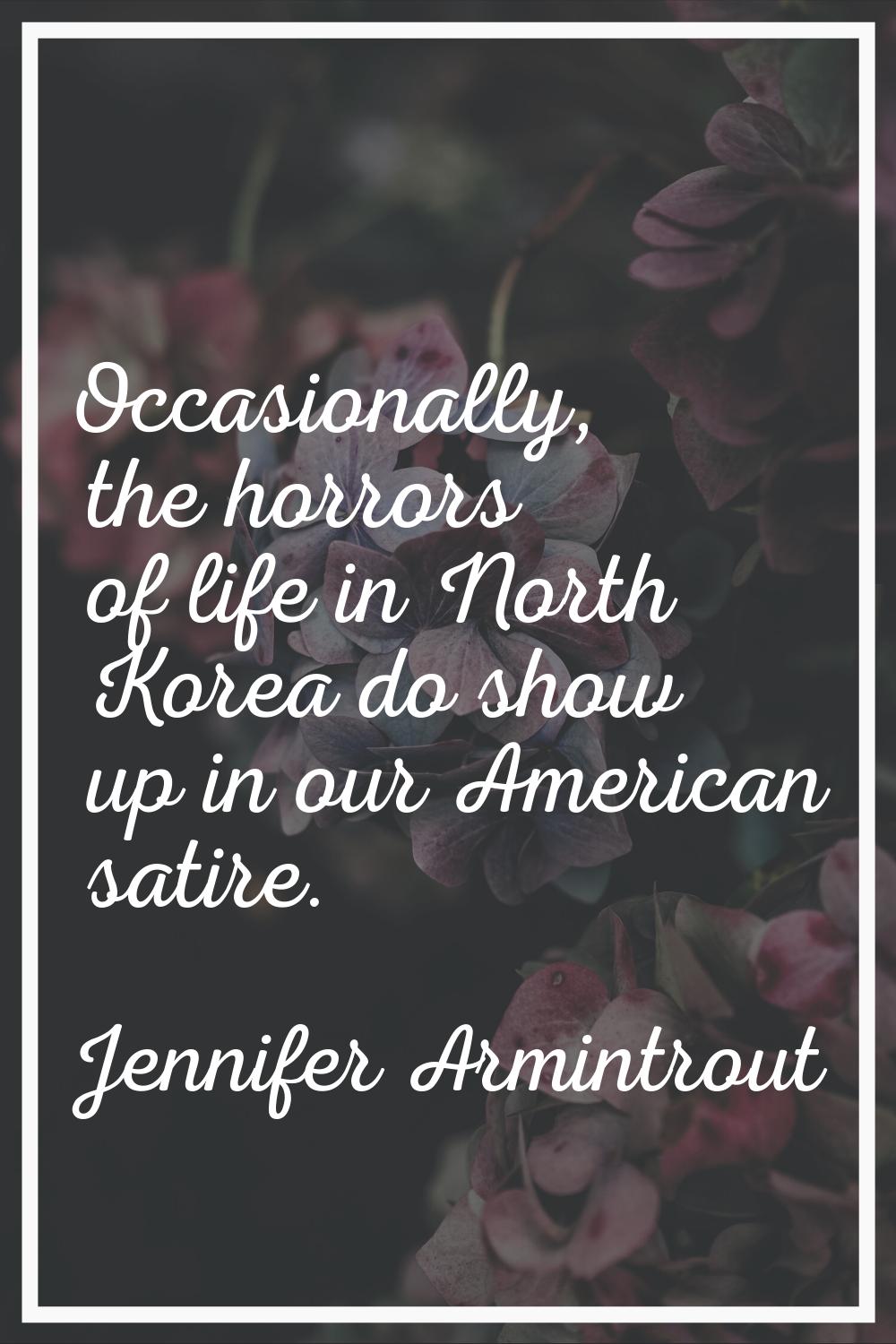 Occasionally, the horrors of life in North Korea do show up in our American satire.