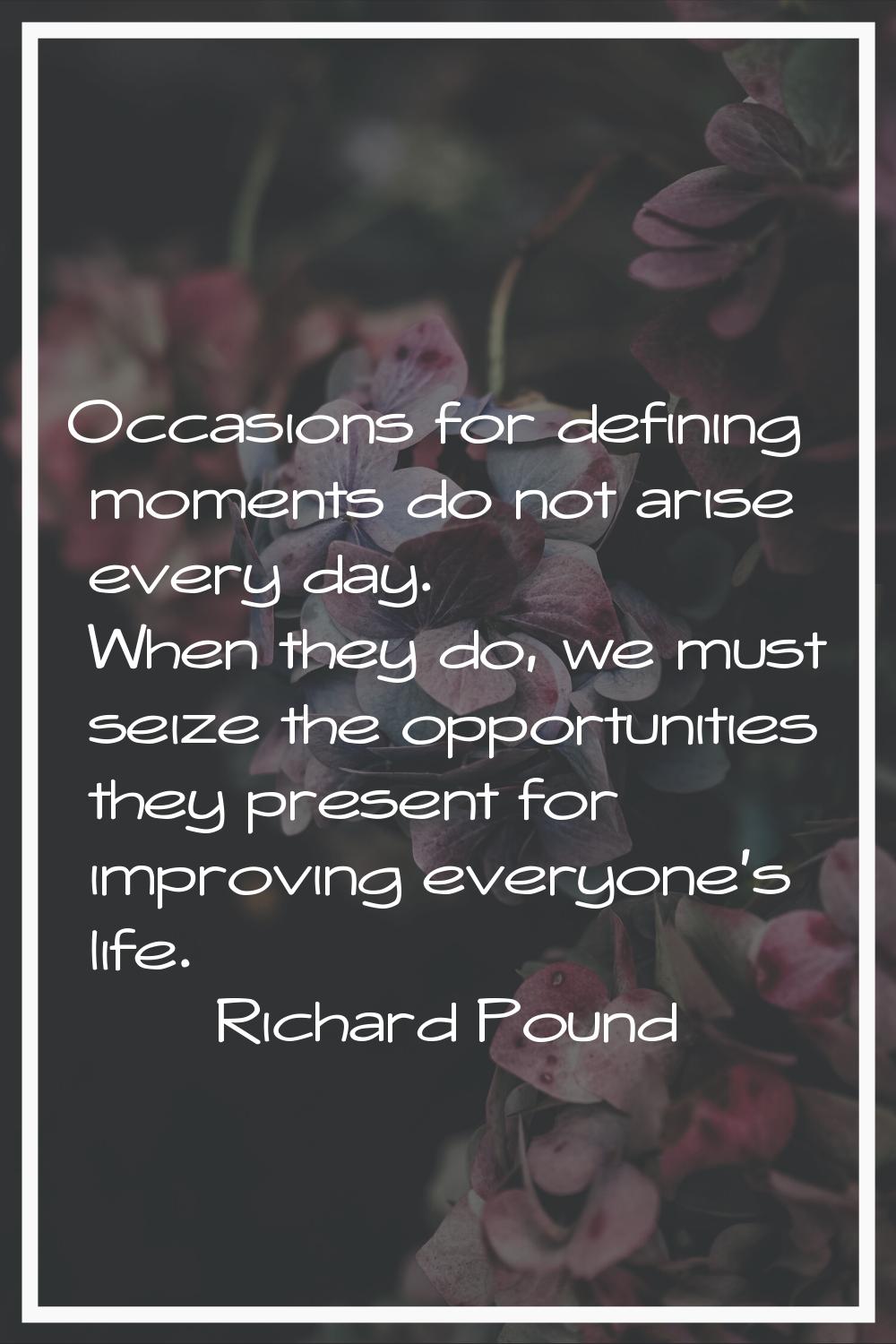 Occasions for defining moments do not arise every day. When they do, we must seize the opportunitie