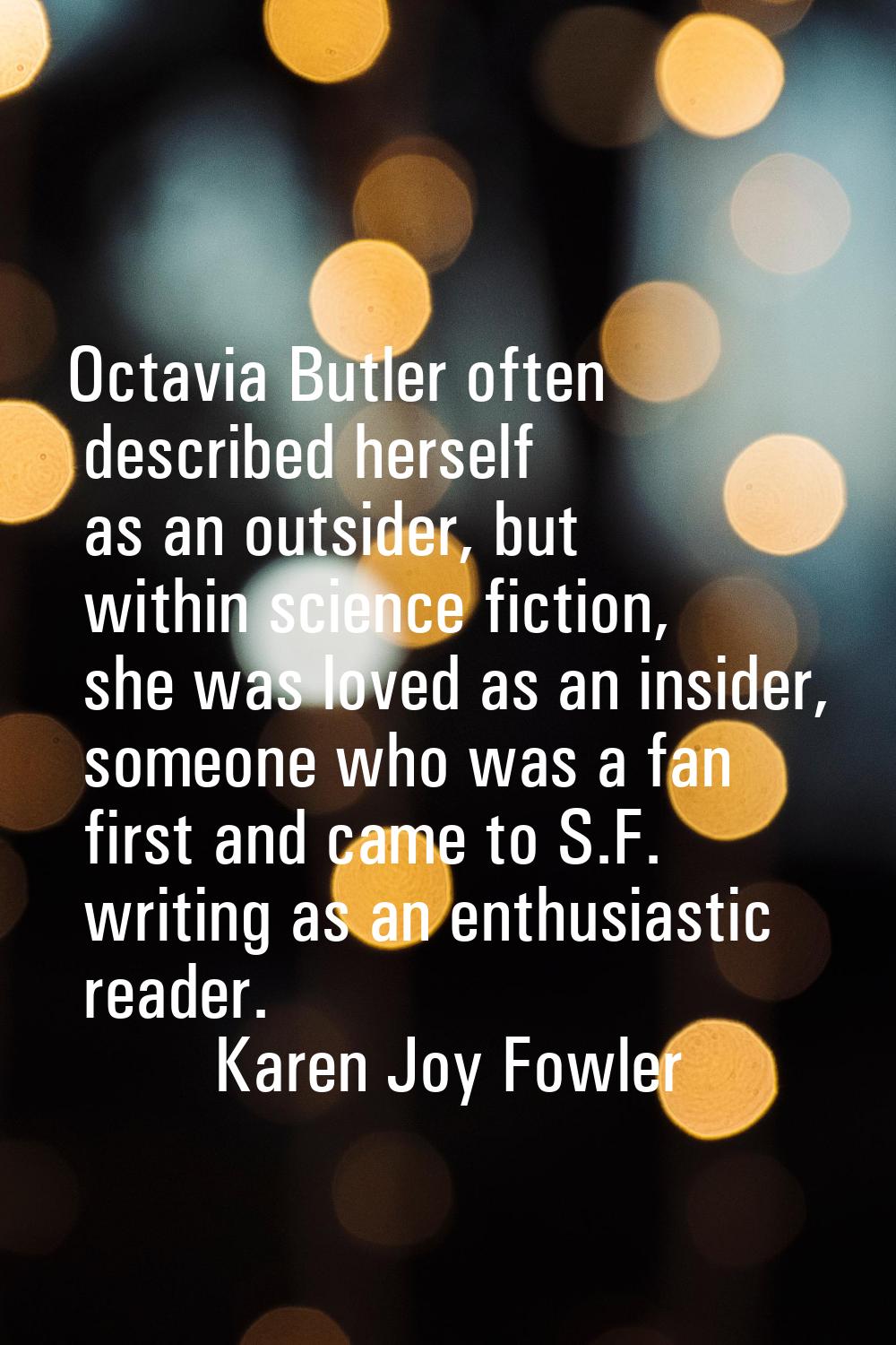 Octavia Butler often described herself as an outsider, but within science fiction, she was loved as