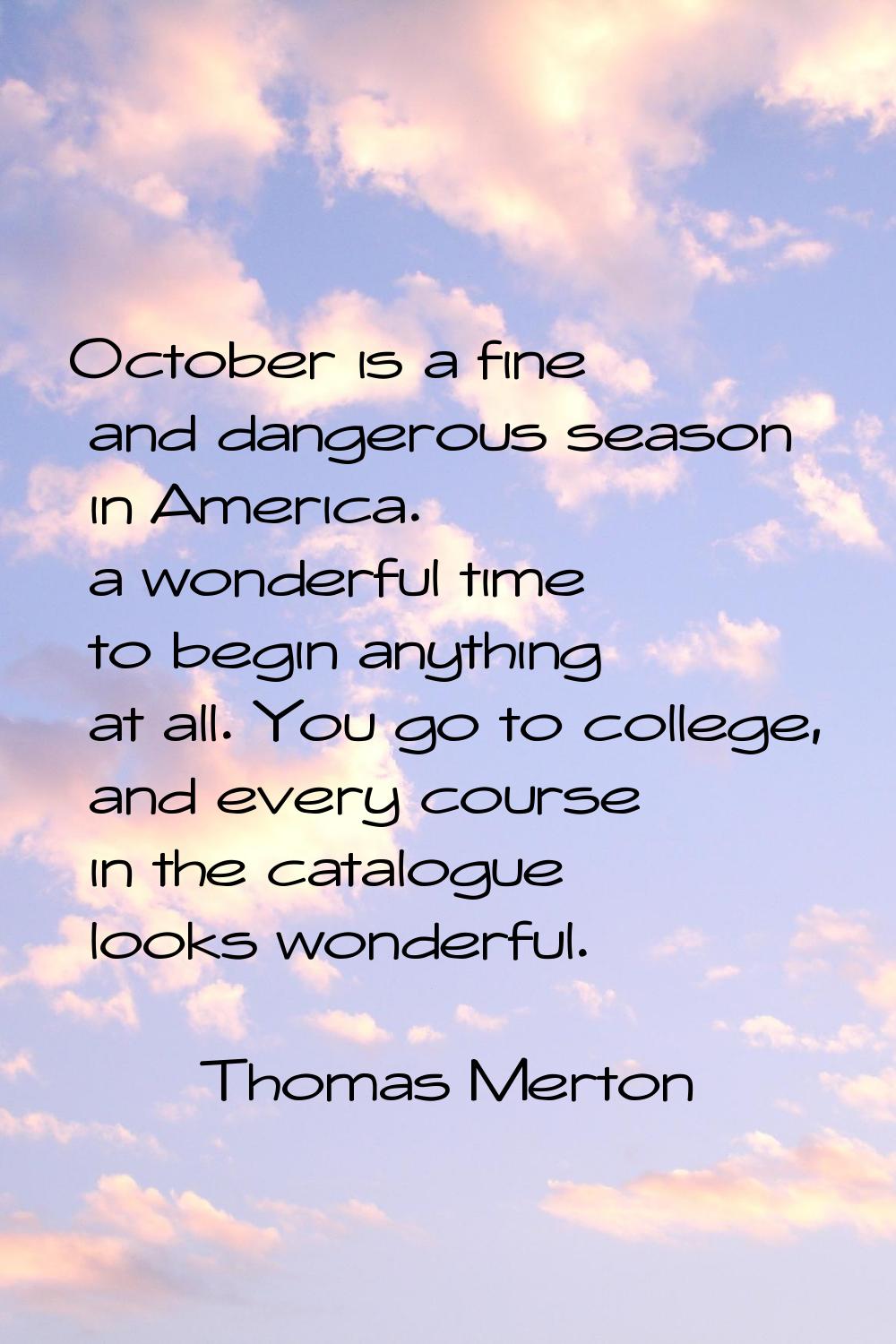 October is a fine and dangerous season in America. a wonderful time to begin anything at all. You g