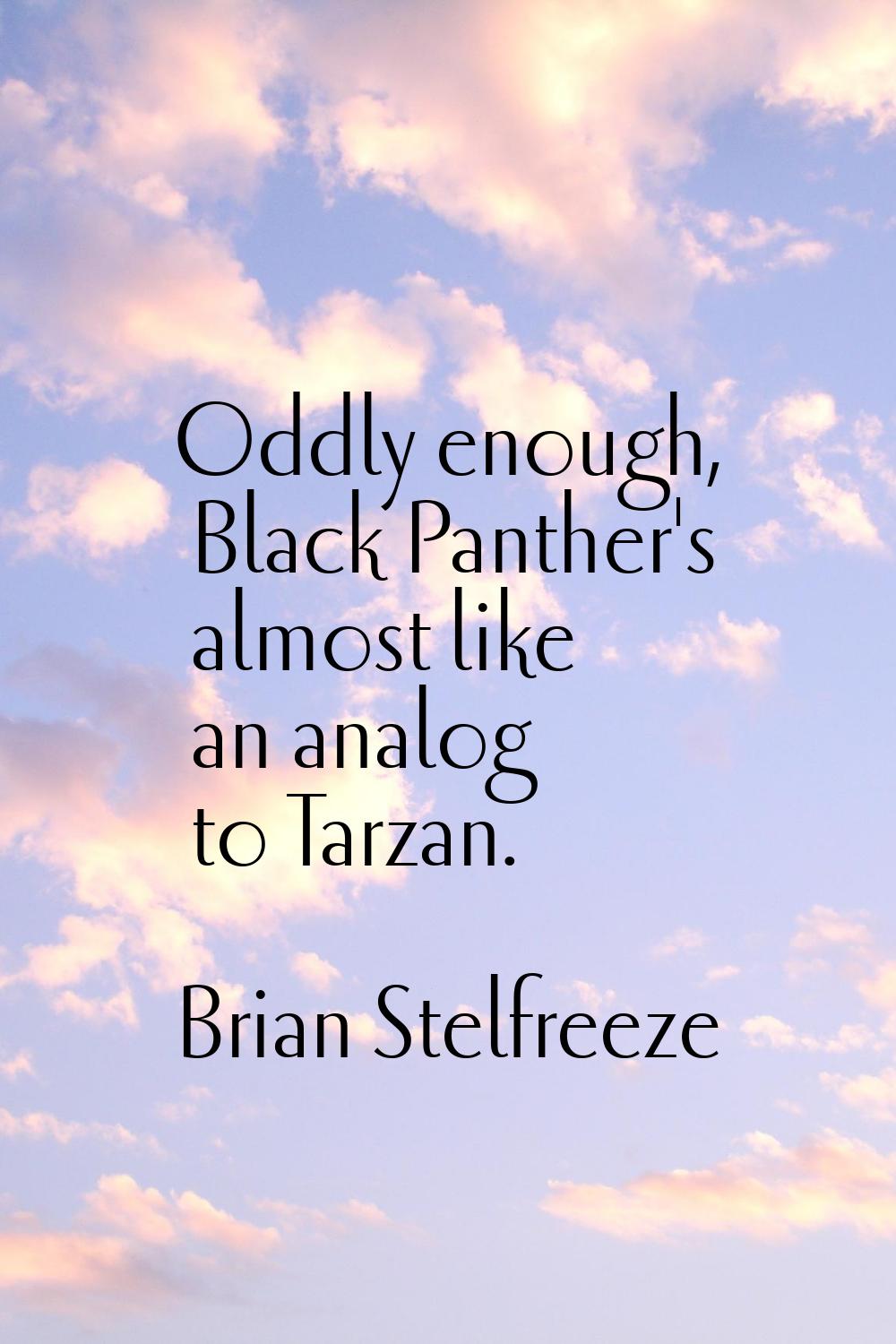 Oddly enough, Black Panther's almost like an analog to Tarzan.