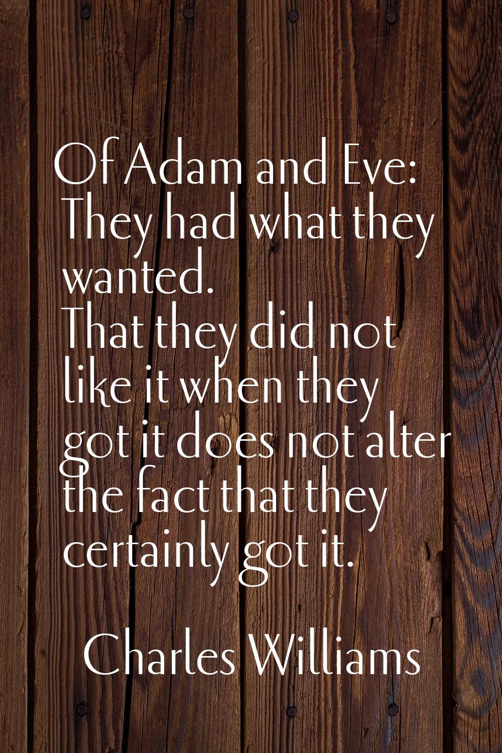 Of Adam and Eve: They had what they wanted. That they did not like it when they got it does not alt
