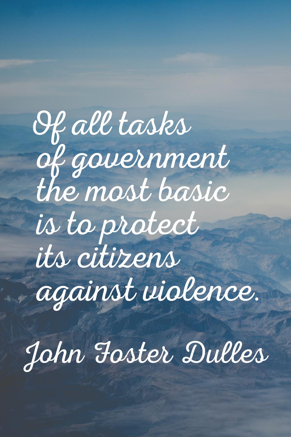 Of all tasks of government the most basic is to protect its citizens against violence.