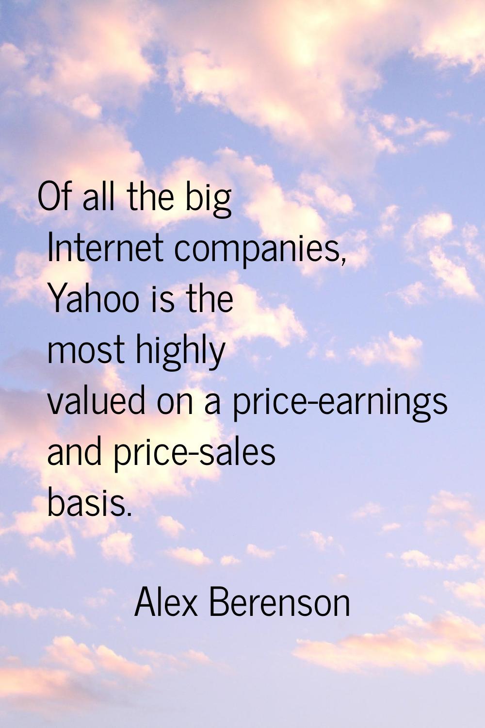 Of all the big Internet companies, Yahoo is the most highly valued on a price-earnings and price-sa
