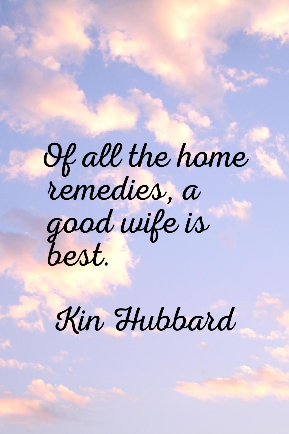Of all the home remedies, a good wife is best.