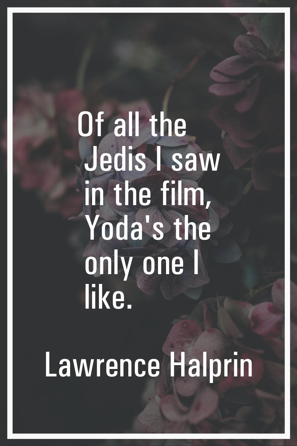 Of all the Jedis I saw in the film, Yoda's the only one I like.