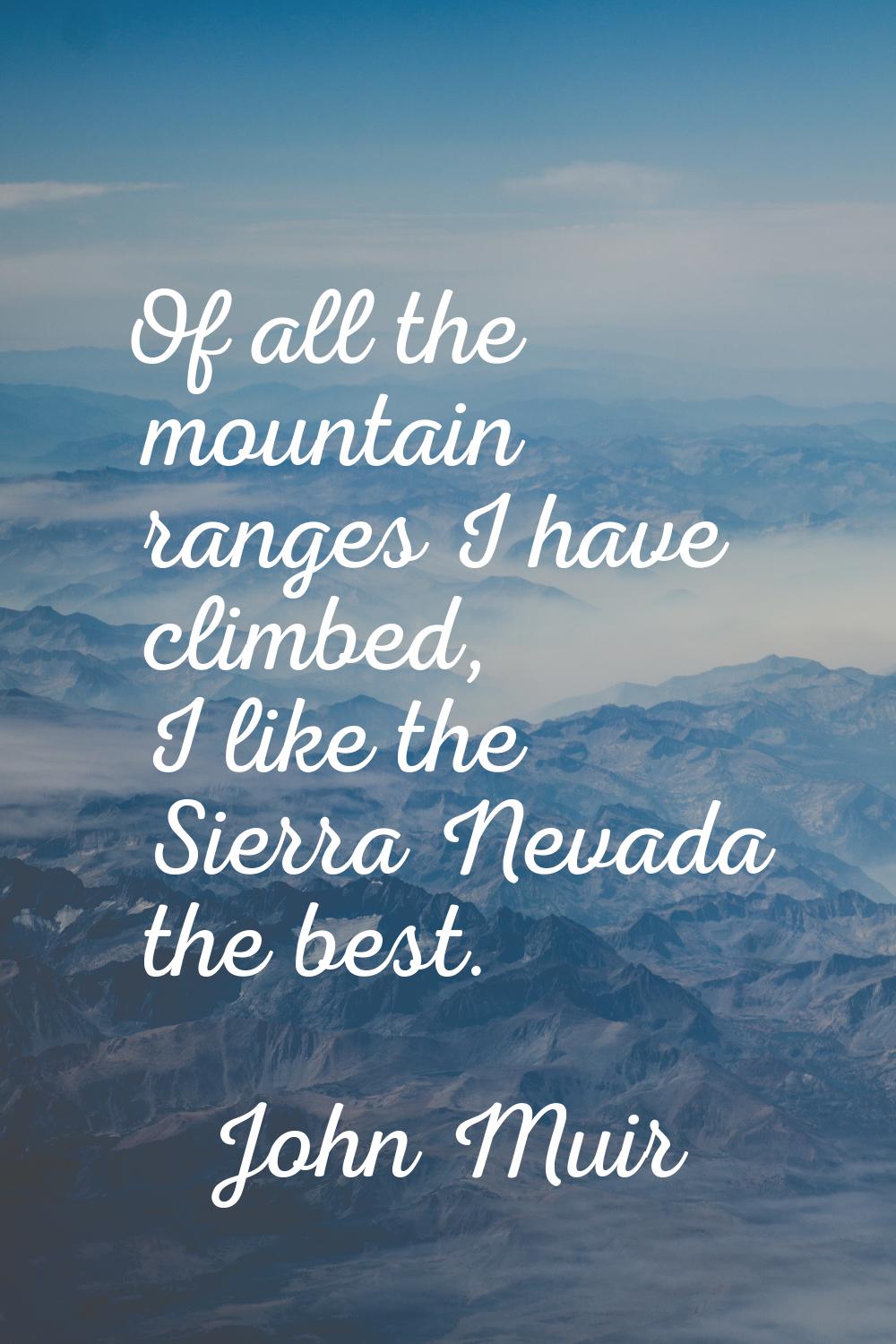 Of all the mountain ranges I have climbed, I like the Sierra Nevada the best.