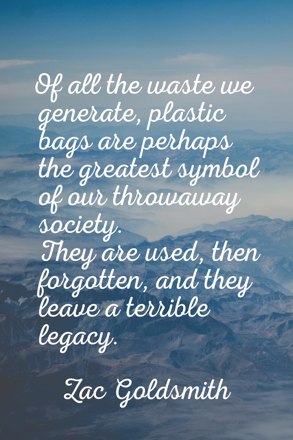Of all the waste we generate, plastic bags are perhaps the greatest symbol of our throwaway society