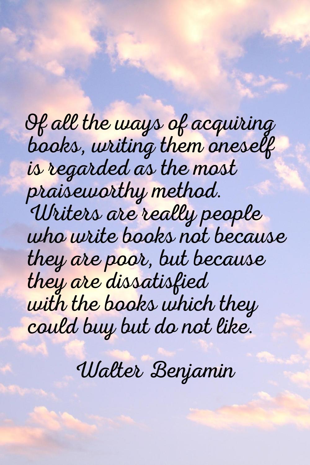 Of all the ways of acquiring books, writing them oneself is regarded as the most praiseworthy metho