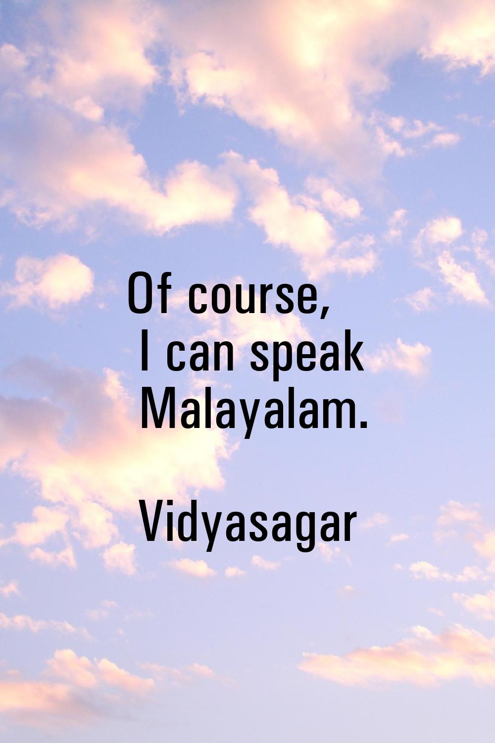 Of course, I can speak Malayalam.