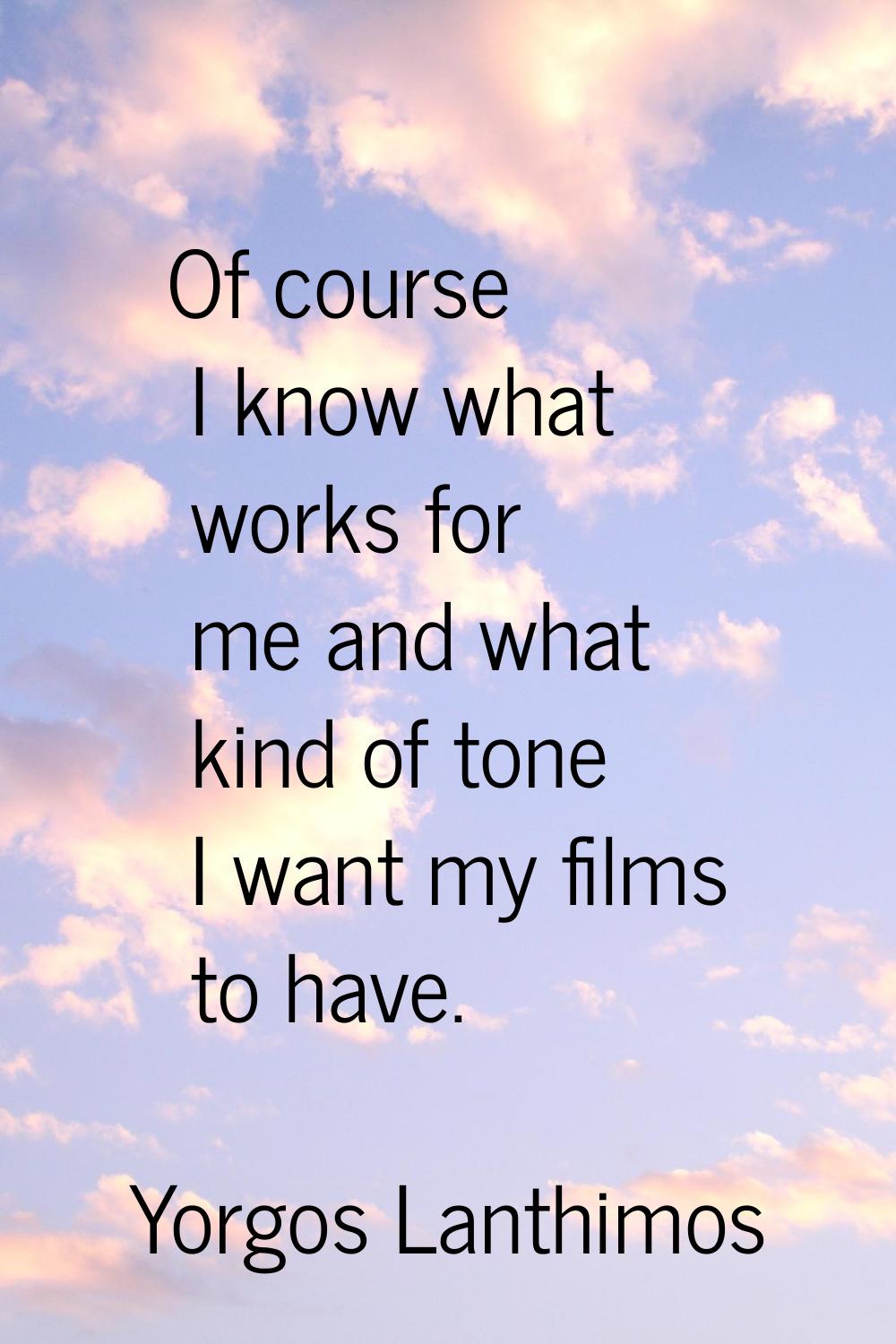 Of course I know what works for me and what kind of tone I want my films to have.