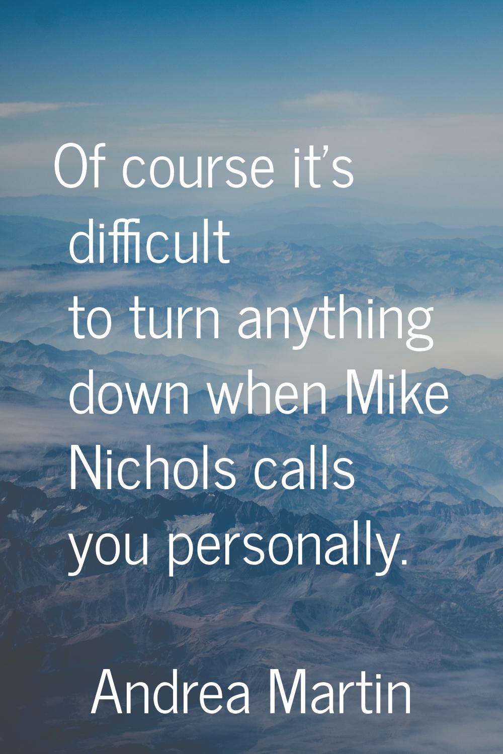 Of course it's difficult to turn anything down when Mike Nichols calls you personally.