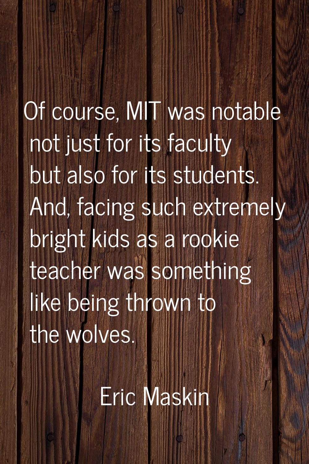 Of course, MIT was notable not just for its faculty but also for its students. And, facing such ext