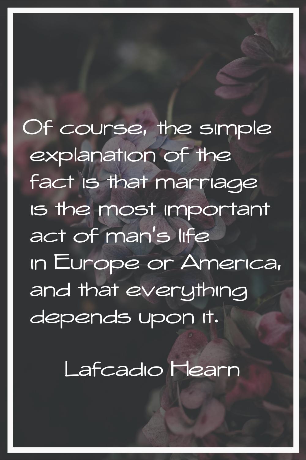 Of course, the simple explanation of the fact is that marriage is the most important act of man's l
