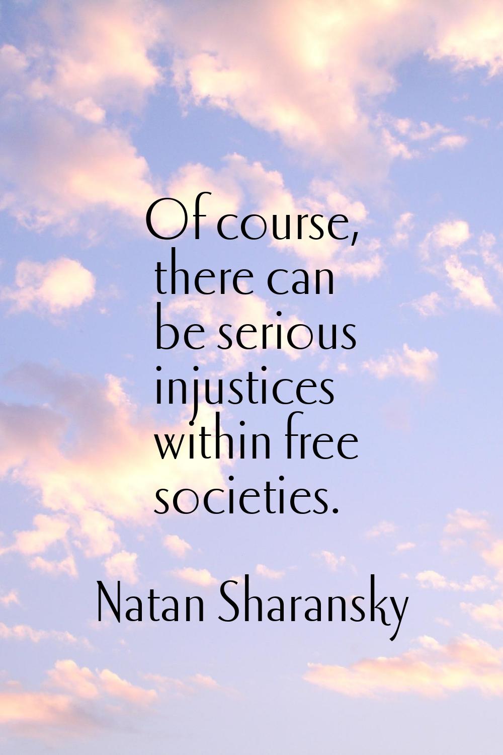 Of course, there can be serious injustices within free societies.