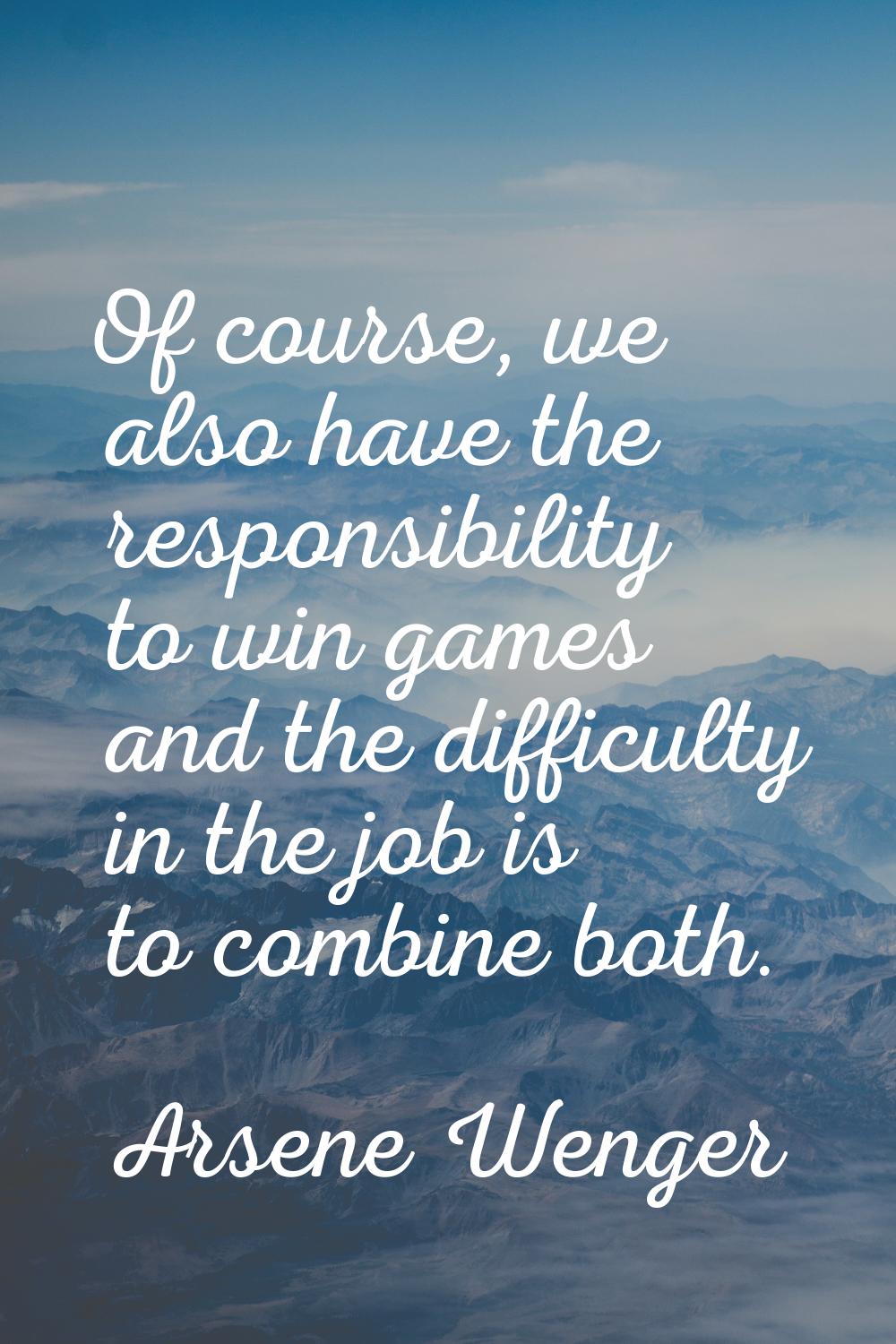 Of course, we also have the responsibility to win games and the difficulty in the job is to combine
