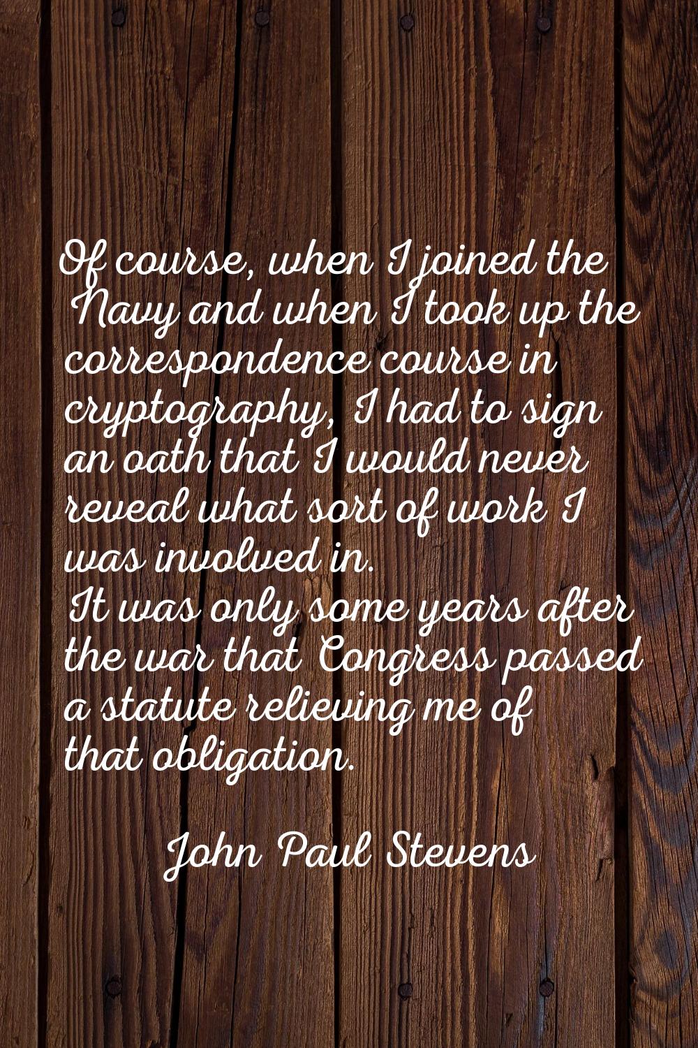 Of course, when I joined the Navy and when I took up the correspondence course in cryptography, I h