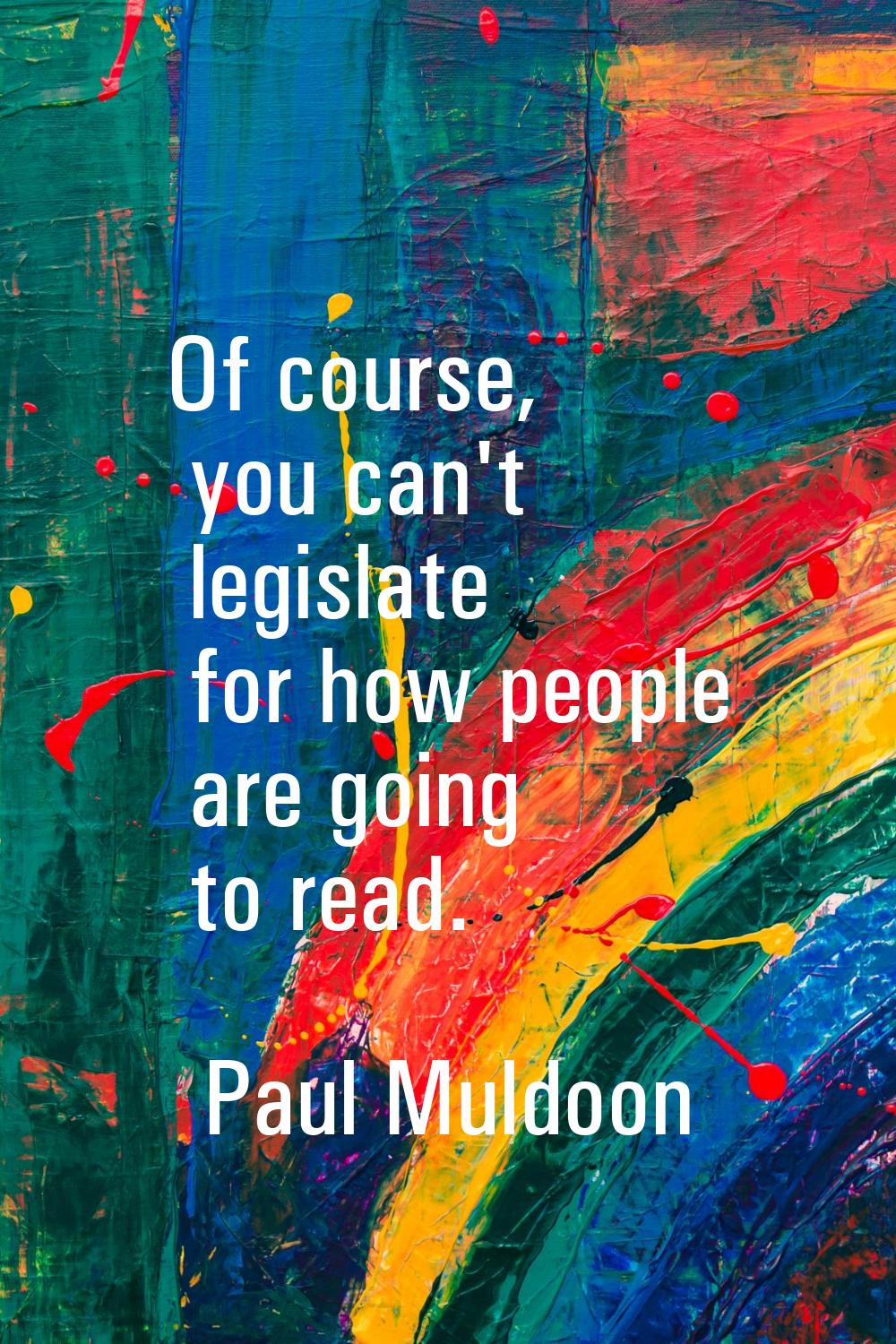 Of course, you can't legislate for how people are going to read.