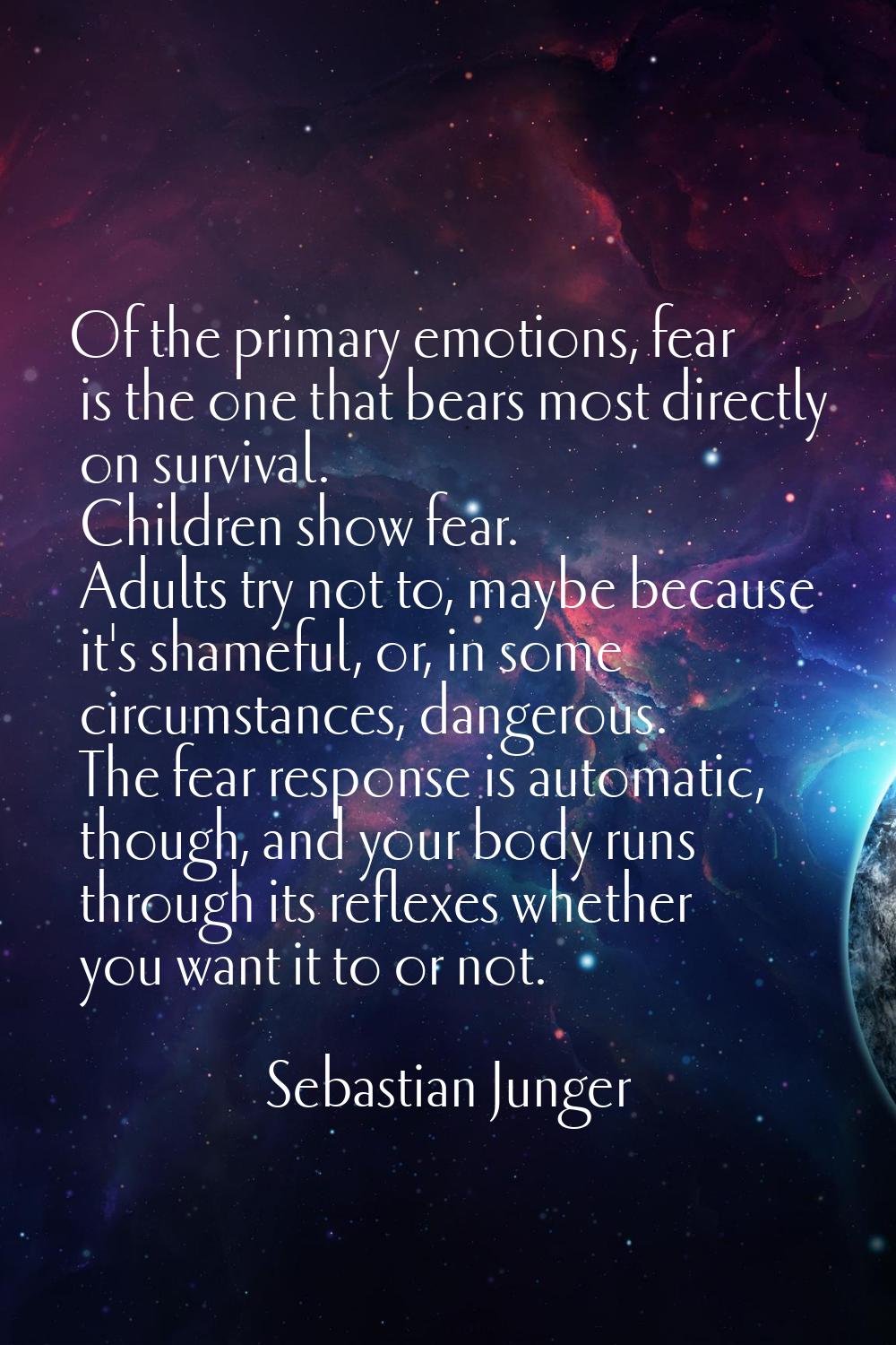 Of the primary emotions, fear is the one that bears most directly on survival. Children show fear. 