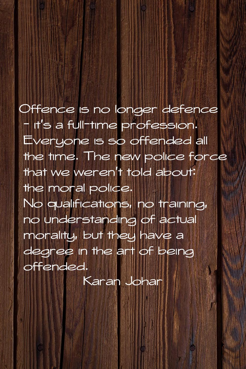 Offence is no longer defence - it's a full-time profession. Everyone is so offended all the time. T