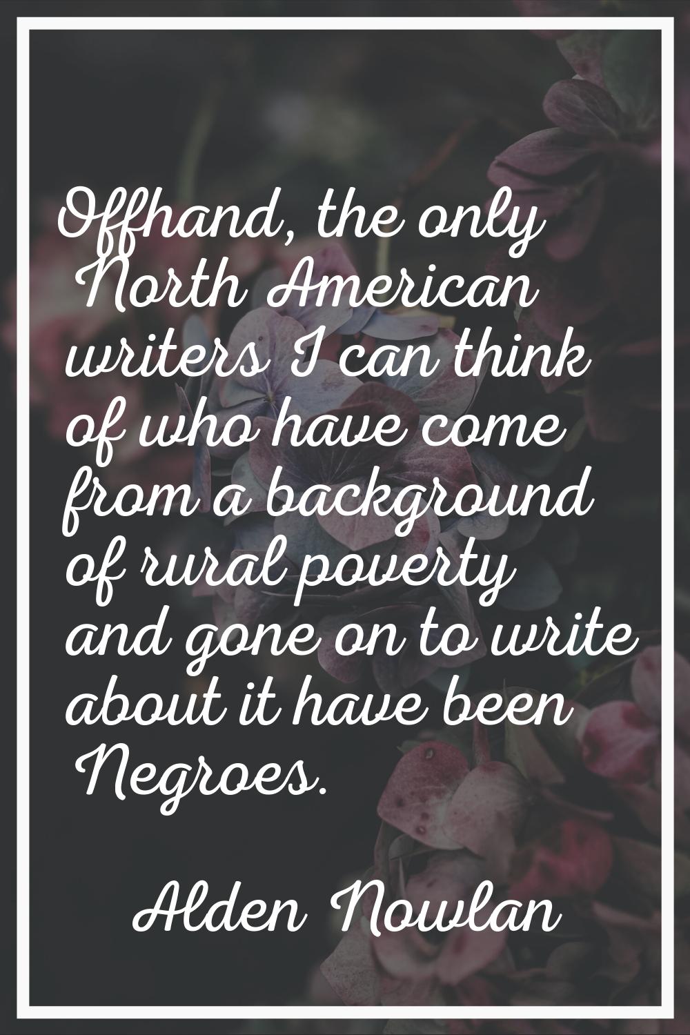 Offhand, the only North American writers I can think of who have come from a background of rural po