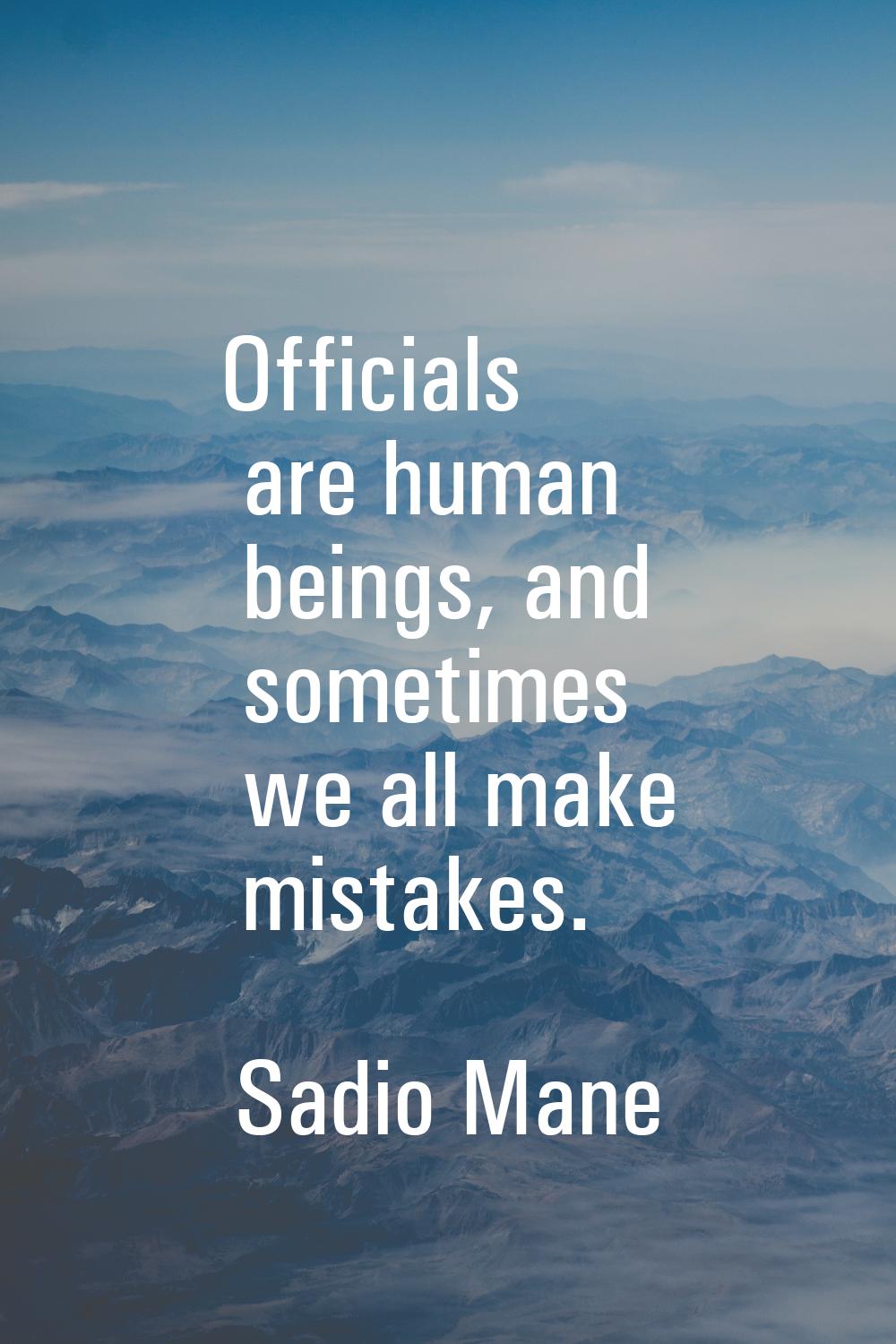 Officials are human beings, and sometimes we all make mistakes.