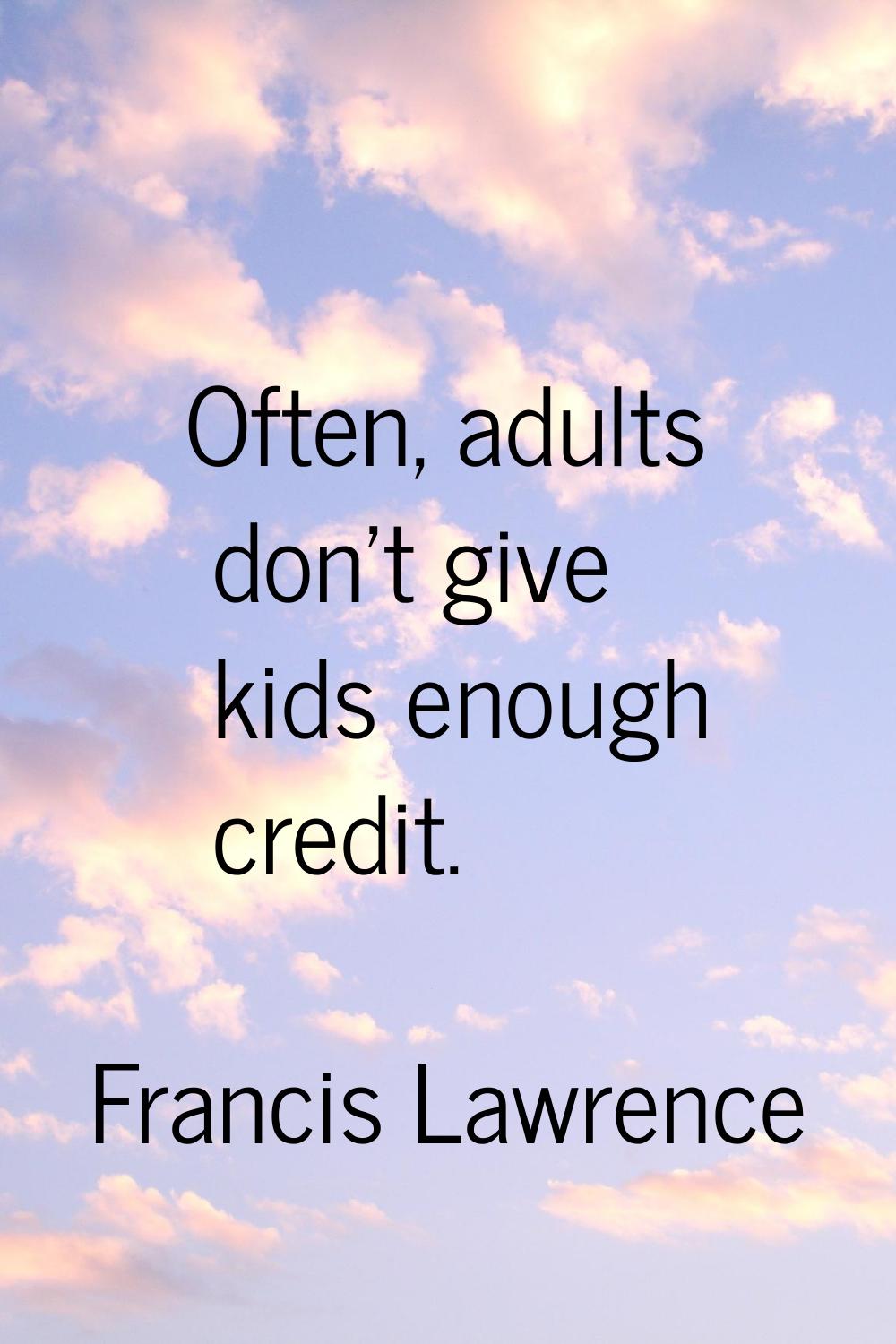 Often, adults don't give kids enough credit.