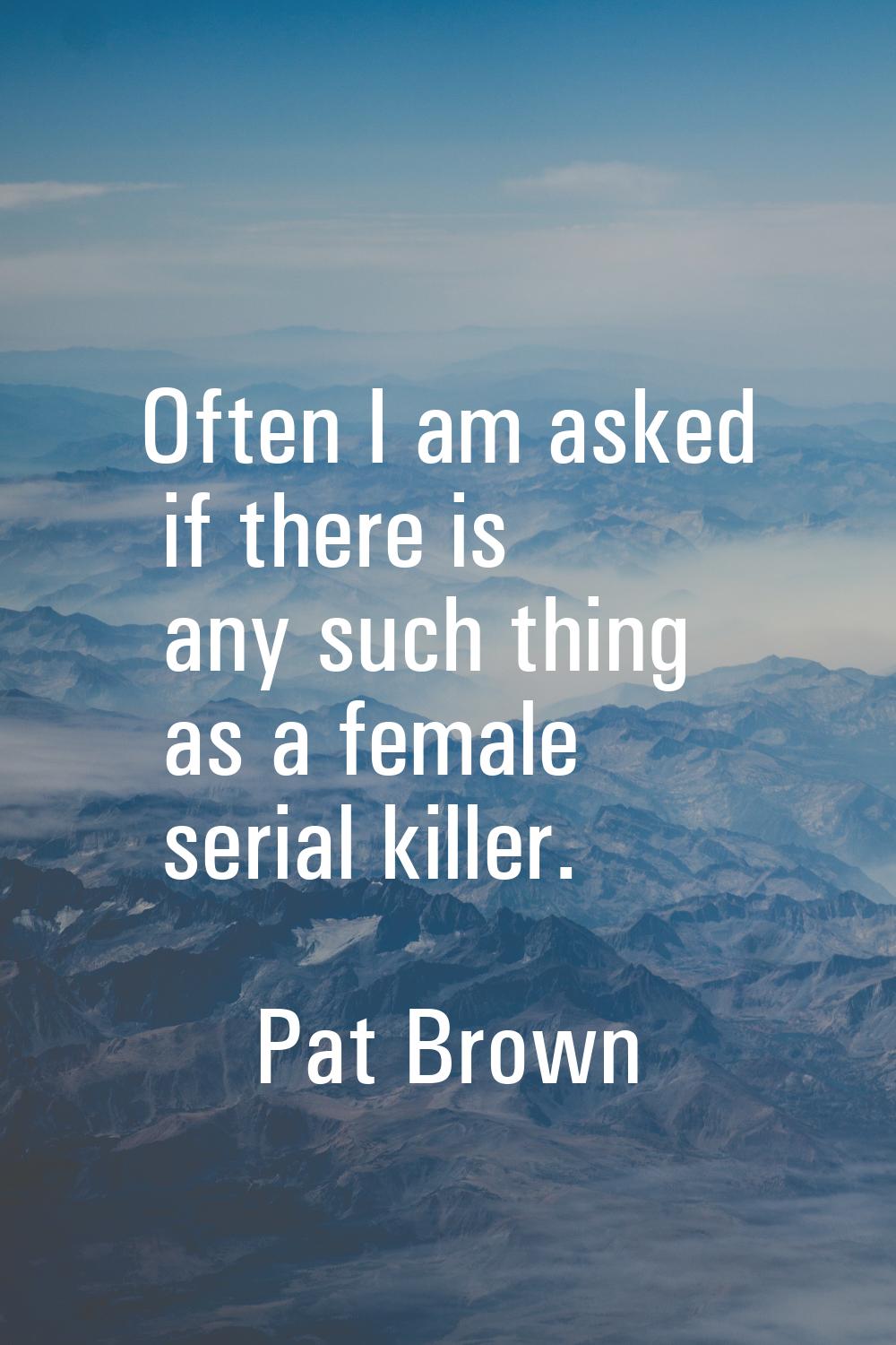 Often I am asked if there is any such thing as a female serial killer.