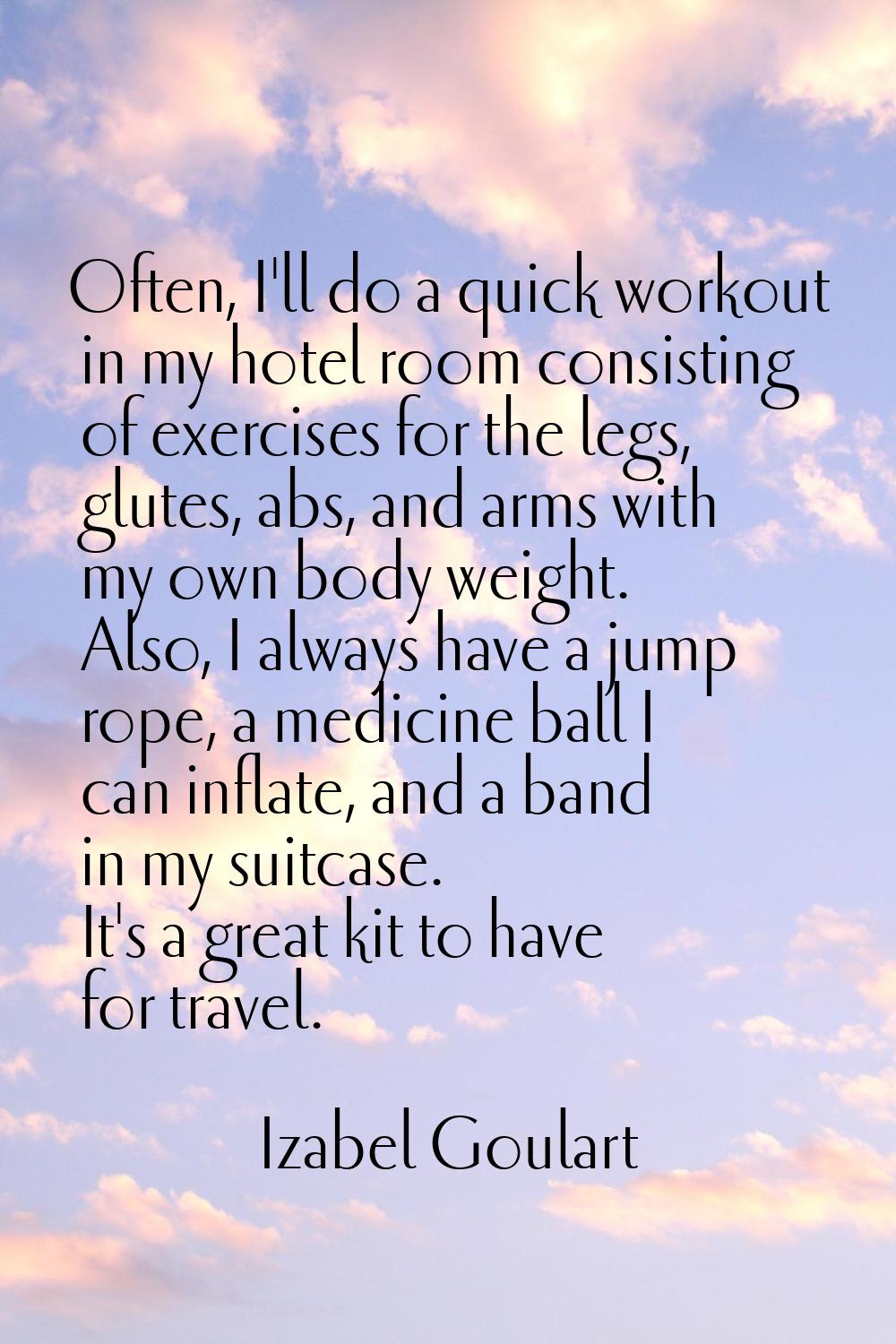 Often, I'll do a quick workout in my hotel room consisting of exercises for the legs, glutes, abs, 